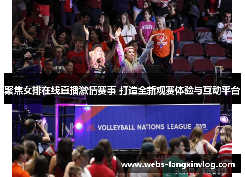 聚焦女排在线直播激情赛事 打造全新观赛体验与互动平台