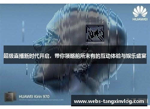超级直播新时代开启，带你领略前所未有的互动体验与娱乐盛宴